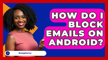 How Do I Block Emails On Android? - Be App Savvy