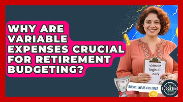 Why Are Variable Expenses Crucial For Retirement Budgeting? - Budgeting as a Retiree