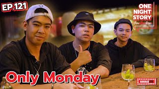 [EP.121] Only Monday | One Night Story #เรื่องเดียวถ้วน