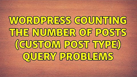 Wordpress: Counting the number of posts (custom post type) Query problems (3 Solutions!!)