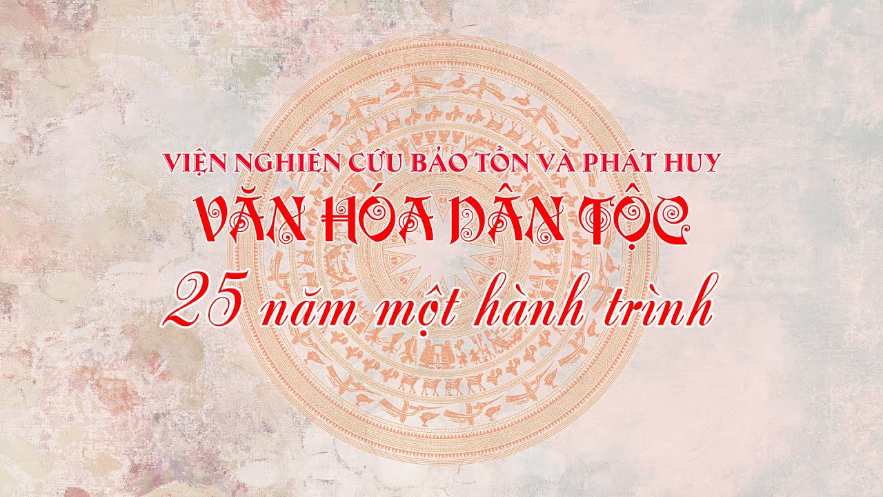 Viện Nghiên cứu Bảo tồn và Phát huy Văn hóa Dân tộc - 25 năm một hành trình