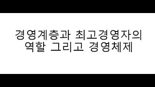 경영계층과 최고경영자의 역할 그리고 경영체제