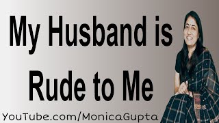 Rude Husband - My Husband is Rude to Me - Difficult Husband - Monica Gupta