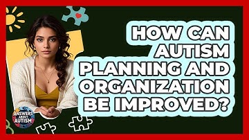 How Can Autism Planning And Organization Be Improved? - Answers About Autism