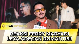 LEA SYUTING ADEGAN ROMANTIS! BEGINI TANGGAPAN FERRY MARYADI ATAS FILM PUTRINYA | STAR UPDATE