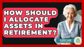 How Should I Allocate Assets In Retirement? - Elder Care Support Network