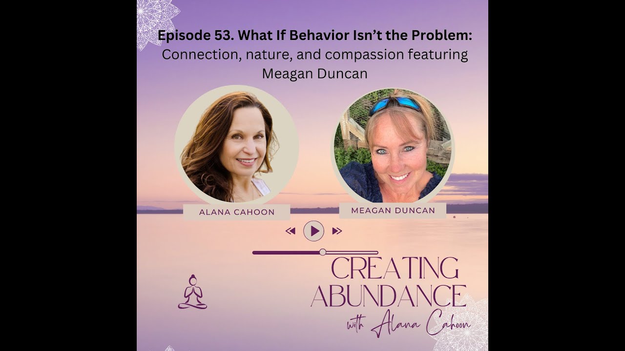What If Behavior Isn’t the Problem: Connection, nature, and compassion featuring Meagan Duncan