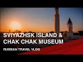 Russia Travel Vlog: Sviyazhsk Island & Chak Chak Museum