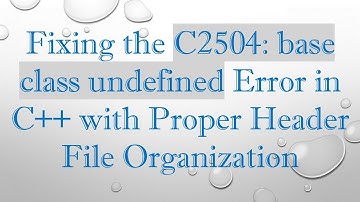 Fixing the C2504: base class undefined Error in C+ +  with Proper Header File Organization