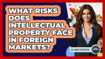 What Risks Does Intellectual Property Face In Foreign Markets? - All About Capitalism