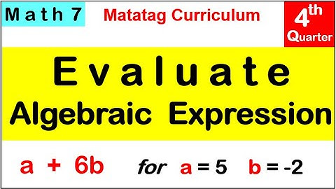 MATH 7 EVALUATE ALGEBRAIC EXPRESSION Fourth (4th) quarter Week 2 MATATAG CURRICULUM