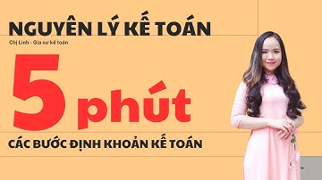 HỌC NHANH CÁC BƯỚC ĐỊNH KHOẢN KẾ TOÁN VÀ ÁP DỤNG VÍ DỤ (HIỂU BÀI TRONG 5 PHÚT)