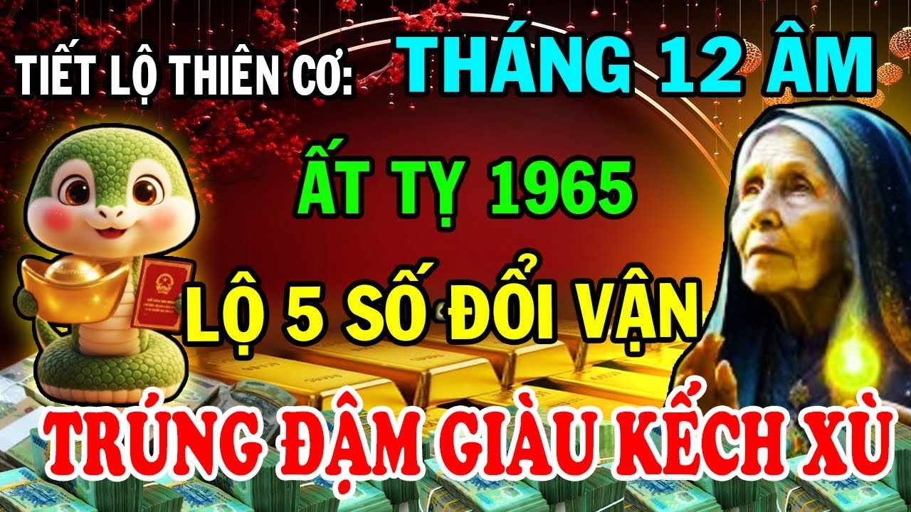 Tiết Lộ Thiên Cơ:  Xuất Hiện 5 Số Đổi Vận Ất Tỵ 1965 Tài Lộc Bùng Nổ Giàu Kếch Xù Tháng 12 ÂL
