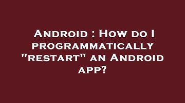 Android : How do I programmatically "restart" an Android app?