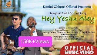 Nagpuri Sadri Gospel Song||Hey Yeshu Aley||Gobin Kerketta||Daniel Chhetri||Music Video