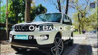 Oh Bande 2 | Slowed & Reverb | bass bosster | YOU ARE ME #diljeet_dosanjh #sidhumoosewala #shubh