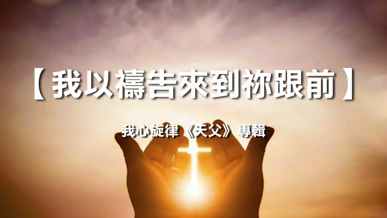 我以禱告來到祢跟前 _我心旋律《天父》專輯  片長：3分40秒