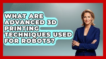 What Are Advanced 3D Printing Techniques Used For Robots? - The Hardware Hub
