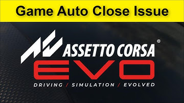 Assetto Corsa EVO Game Auto Close Issue