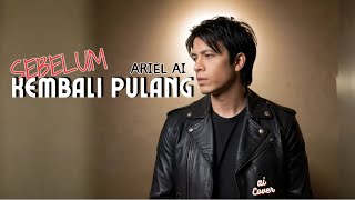 ARIEL AI - SEBELUM KEMBALI PULANG (Video Music AI)