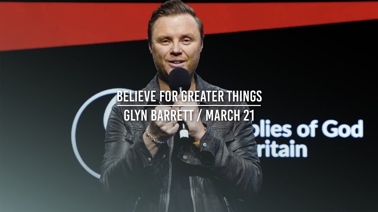 Believe For Greater Things (Guest Speaker Glyn Barrett)