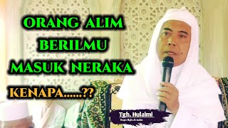 TGH HULAIMI ‼️ ORANG ALIM/BERILMU MASUK NERAKA KENAPA ??