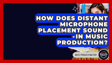 How Does Distant Microphone Placement Sound In Music Production? - Music Producer Mastery