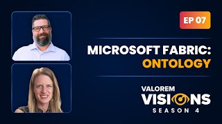 Microsoft Fabric: Ontology | Valorem Visions Season 4  |   Episode 7