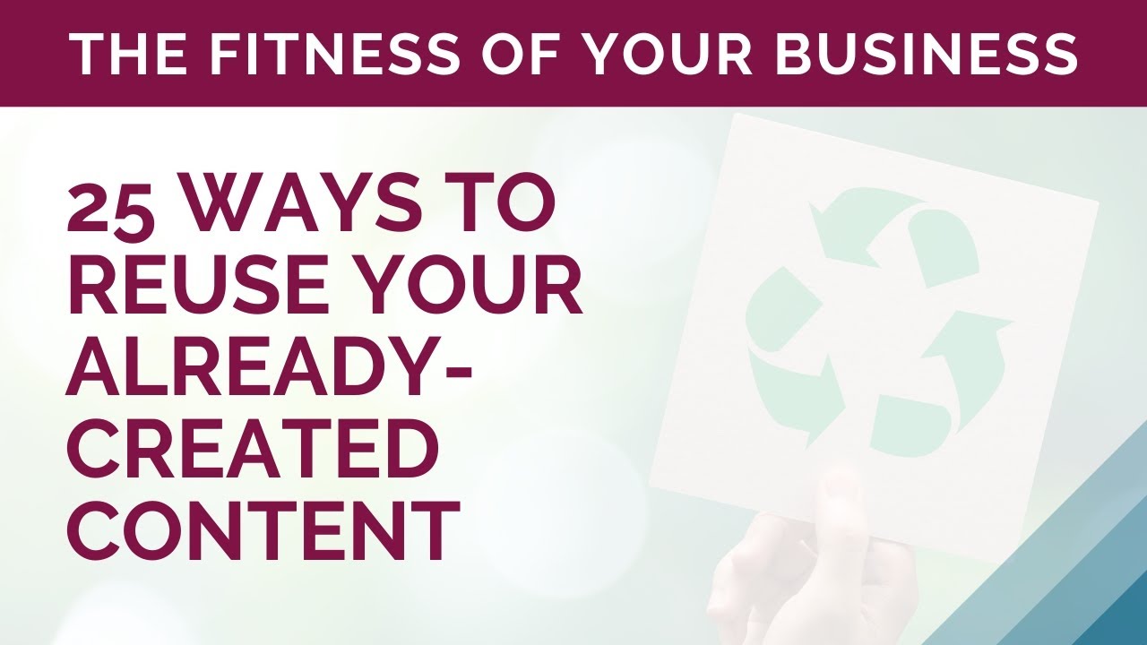 25 Ways to Repurpose Your Content: The Fitness of Your Business
