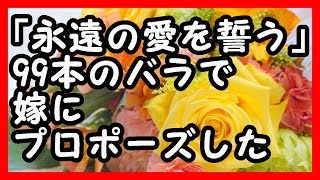 感動 - 「永遠の愛を誓う」99本のバラでプロポーズした 感動する話 馴れ初め