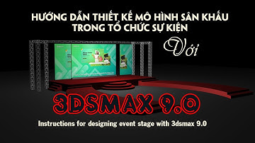 Hướng dẫn thiết kế sân khấu tổ chức sự kiện bằng 3dsmax 9