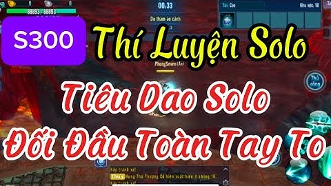 S300-Tâm Ma VLTKM-Thí Luyện Solo-Tiêu Dao Solo-Lên Đỉnh Tròn Map Toàn Tay To || Phong Seven