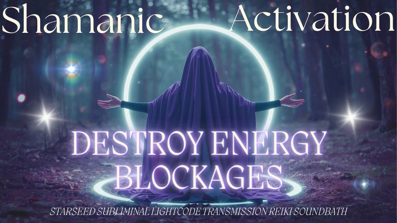 Shamanic Activation Destroy Energy Blockages Starseed Subliminal Lightcode Transmission Reiki Healer