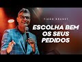 ESCOLHA BEM OS SEUS PEDIDOS | TIAGO BRUNET