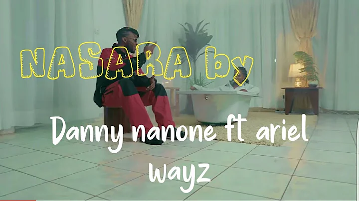 NASARA by Danny nanone ft ariel wayz new songs 2023.original subtitles