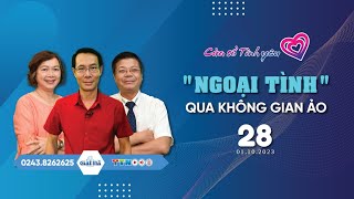 "Ngoại tình" qua không gian ảo | Cửa sổ tình yêu 28