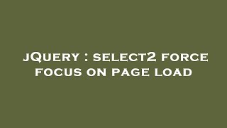 jQuery : select2 force focus on page load