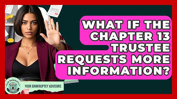 What If The Chapter 13 Trustee Requests More Information? - Your Bankruptcy Advisors