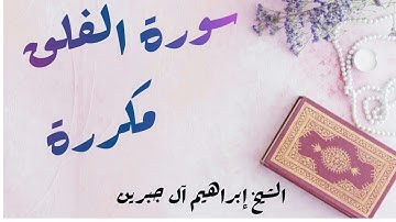 سورة الفلق مكررة طاردة للعين و الحسد بادن الله بالصوت الدافئ الشيخ ابراهيم ال جبرين