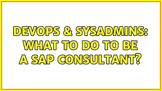 DevOps & SysAdmins: What to do to be a SAP Consultant? (6 Solutions!!)
