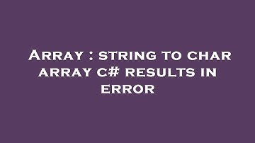Array : string to char array c# results in error
