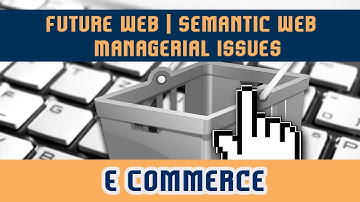 70.Future Web l Semantic Web l Managerial Issues |Part 3 | E Commerce