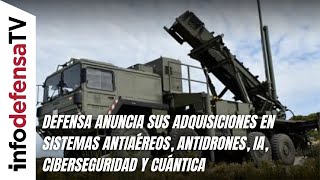 Defensa Anuncia Sus Adquisiciones En Sistemas Antiaéreos, Antidrones, Ia, Ciberseguridad Y Cuántica