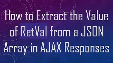 How to Extract the Value of RetVal from a JSON Array in AJAX Responses