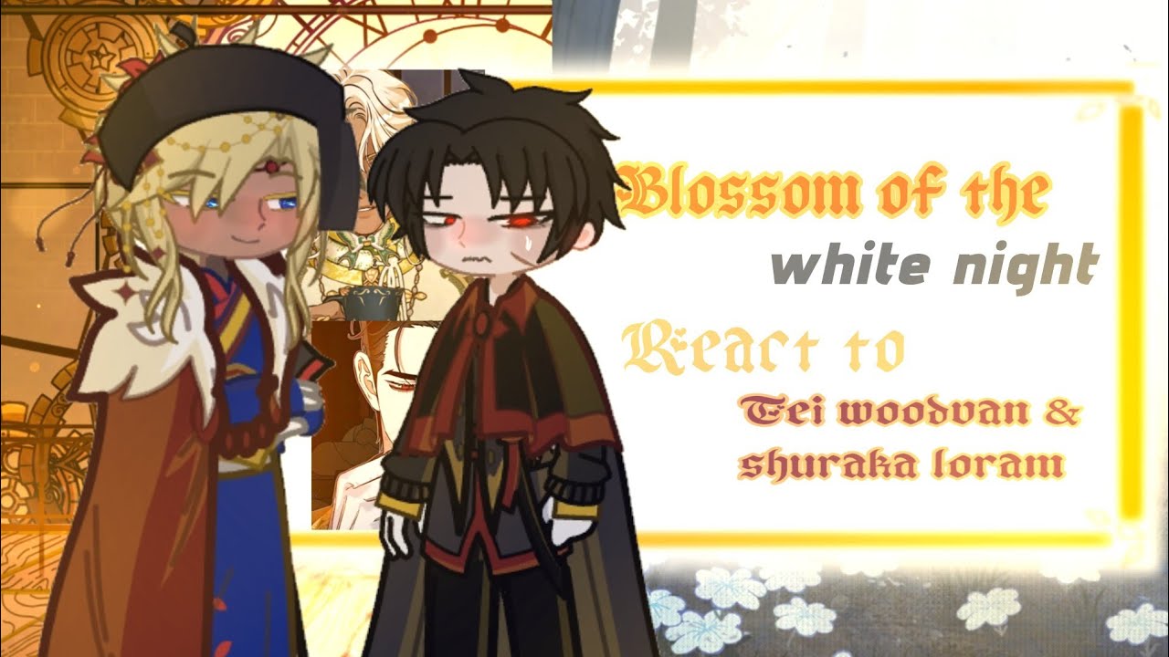 Blossom of the white night react to Shuraka & Tei
