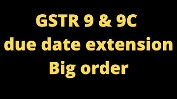 Big order on GSTR 9 and GSTR 9C due date extension for FY 2019-20 | GSTR 9 and 9C fy 2019-20 |