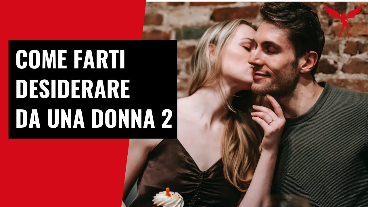 Come Farsi Desiderare Da Una Ragazza Come Farti Desiderare da una Donna - Seconda Parte - YouTube