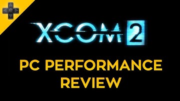 XCOM 2 - PC Performance Review (Updated)