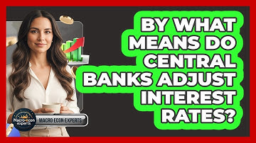 By What Means Do Central Banks Adjust Interest Rates?