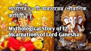 গণেশের ১২ টি অবতারের পৌরাণিক কাহিনী। প্রথম দুই পর্ব,
